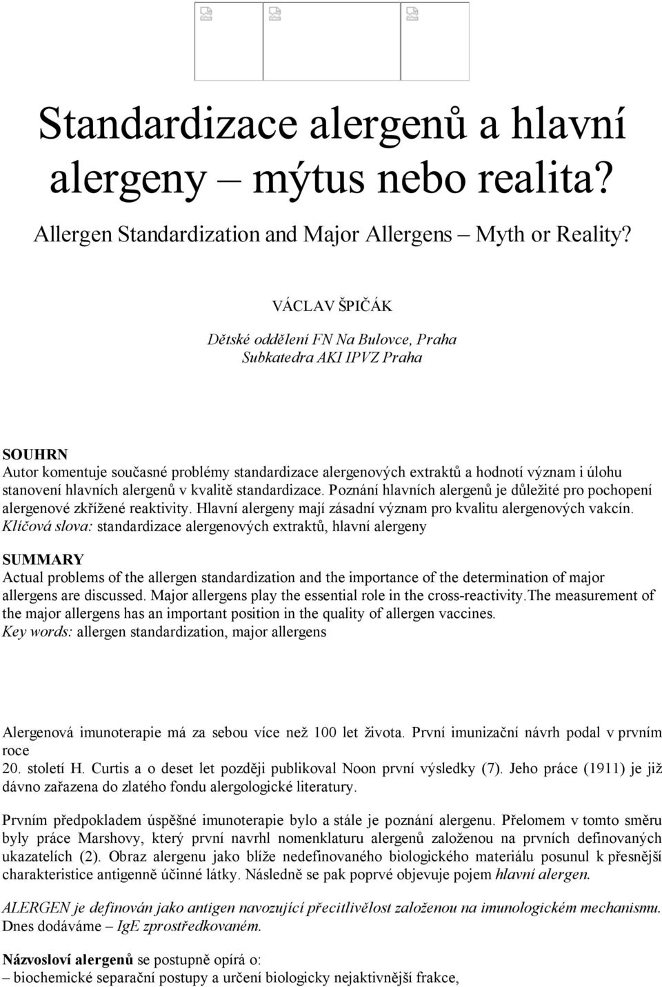 alergenů v kvalitě standardizace. Poznání hlavních alergenů je důležité pro pochopení alergenové zkřížené reaktivity. Hlavní alergeny mají zásadní význam pro kvalitu alergenových vakcín.