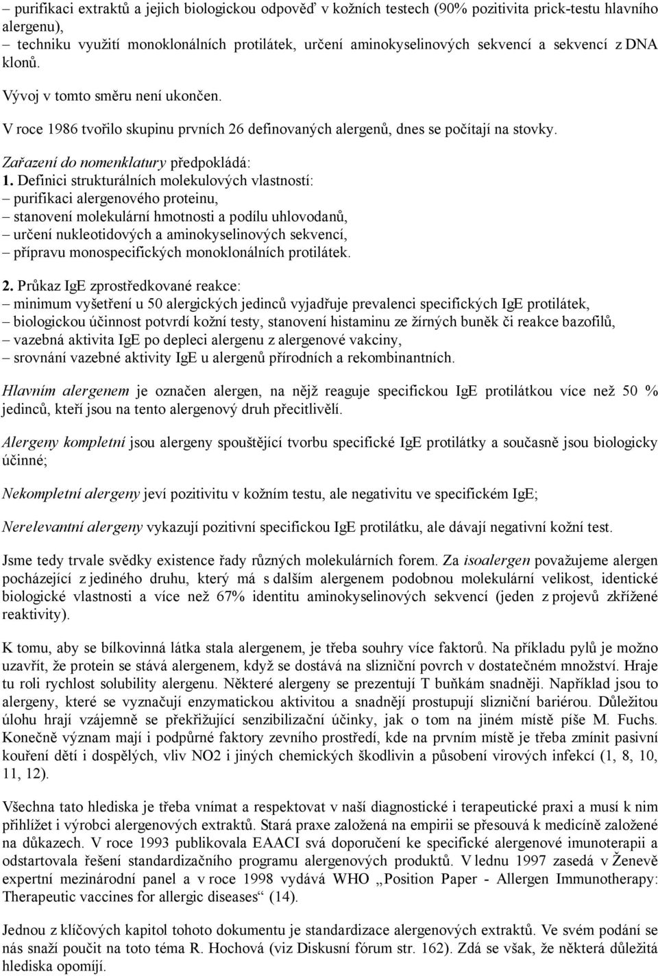 Definici strukturálních molekulových vlastností: purifikaci alergenového proteinu, stanovení molekulární hmotnosti a podílu uhlovodanů, určení nukleotidových a aminokyselinových sekvencí, přípravu