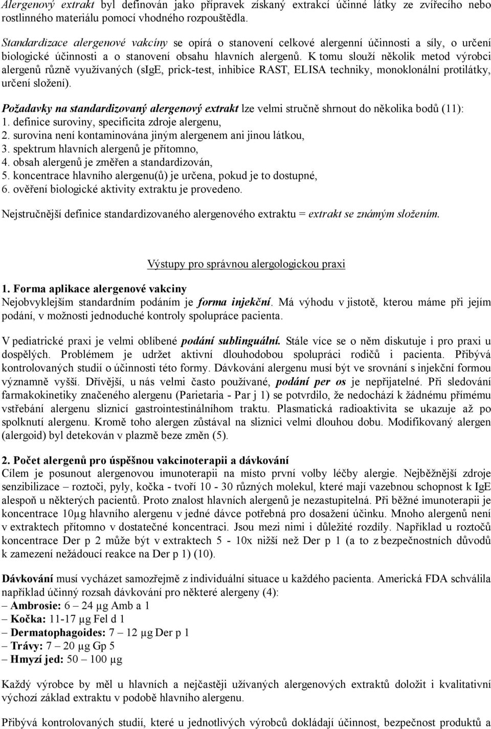 K tomu slouží několik metod výrobci alergenů různě využívaných (sige, prick-test, inhibice RAST, ELISA techniky, monoklonální protilátky, určení složení).