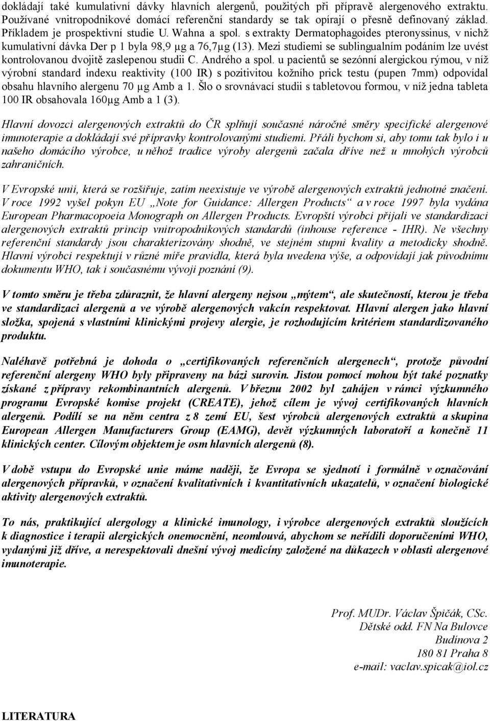 Mezi studiemi se sublingualním podáním lze uvést kontrolovanou dvojitě zaslepenou studii C. Andrého a spol.