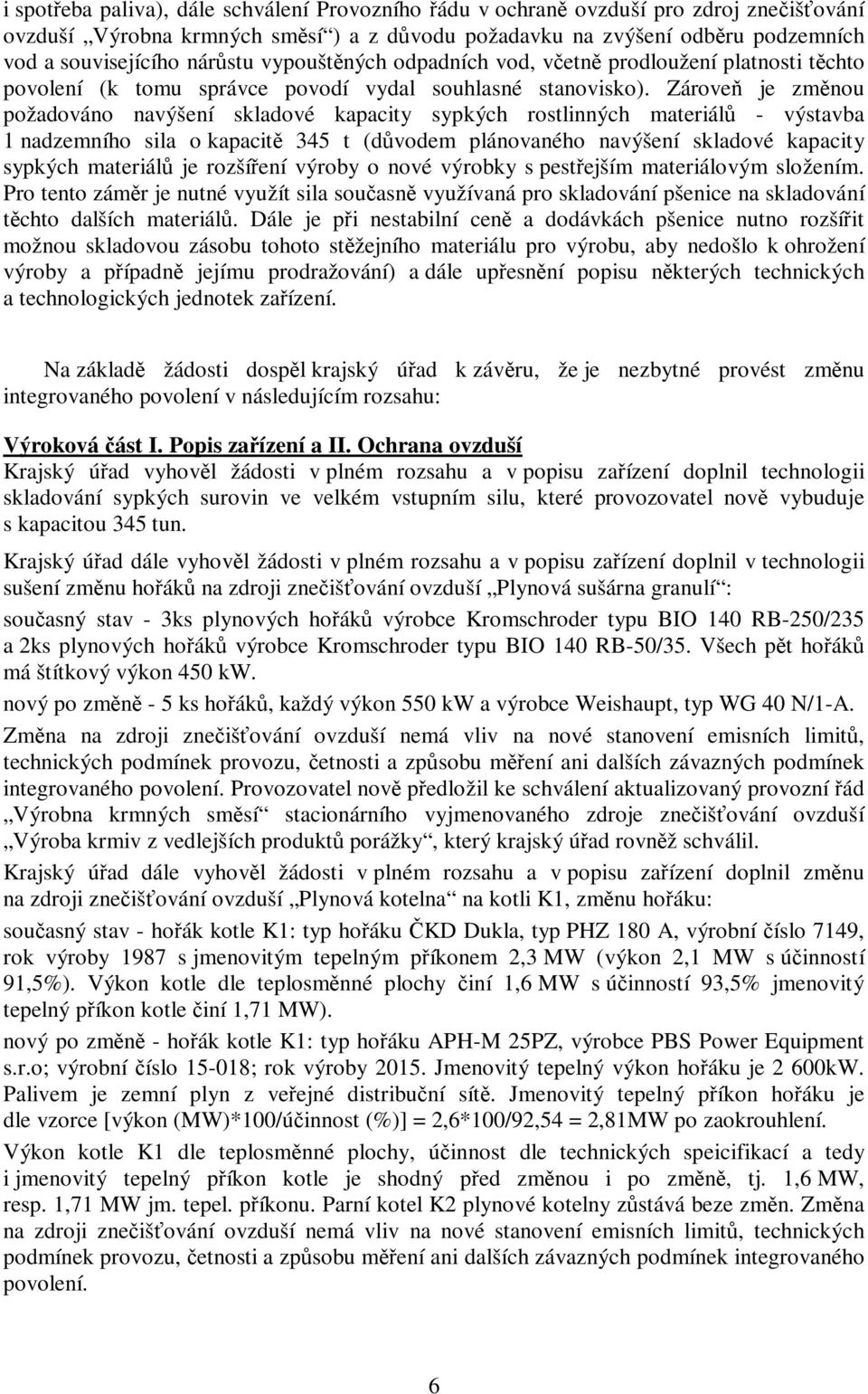Zároveň je změnou požadováno navýšení skladové kapacity sypkých rostlinných materiálů - výstavba 1 nadzemního sila o kapacitě 345 t (důvodem plánovaného navýšení skladové kapacity sypkých materiálů
