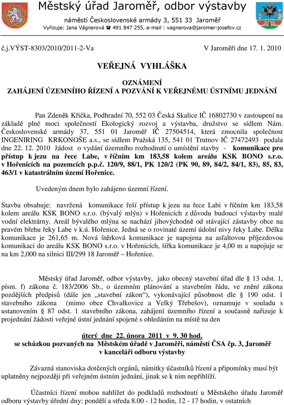 společností Ekologický rozvoj a výstavba, družstvo se sídlem Nám. Československé armády 37, 551 01 Jaroměř IČ 27504514, která zmocnila společnost INGENIRING KRKONOŠE a.s., se sídlem Pražská 135, 541 01 Trutnov IČ 27472493 podala dne 22.