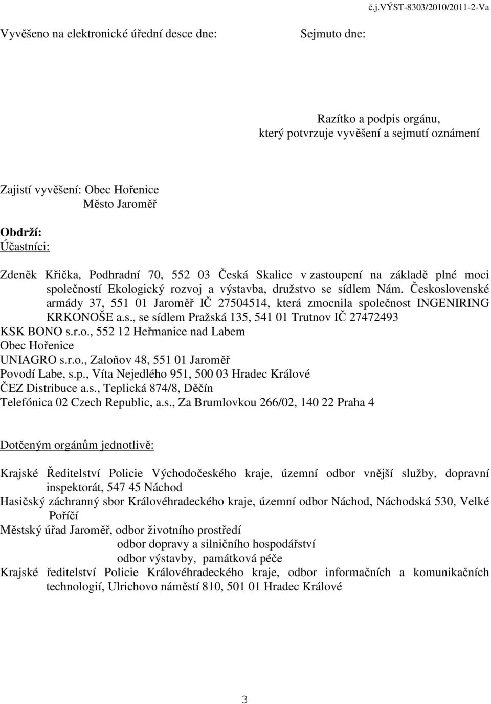 Československé armády 37, 551 01 Jaroměř IČ 27504514, která zmocnila společnost INGENIRING KRKONOŠE a.s., se sídlem Pražská 135, 541 01 Trutnov IČ 27472493 KSK BONO s.r.o., 552 12 Heřmanice nad Labem Obec Hořenice UNIAGRO s.