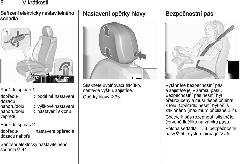 Stiskněte uvolňovací tlačítko, nastavte výšku, zajistěte. Opěrky hlavy 3 36. Vytáhněte bezpečnostní pás a zajistěte jej v zámku pásu.