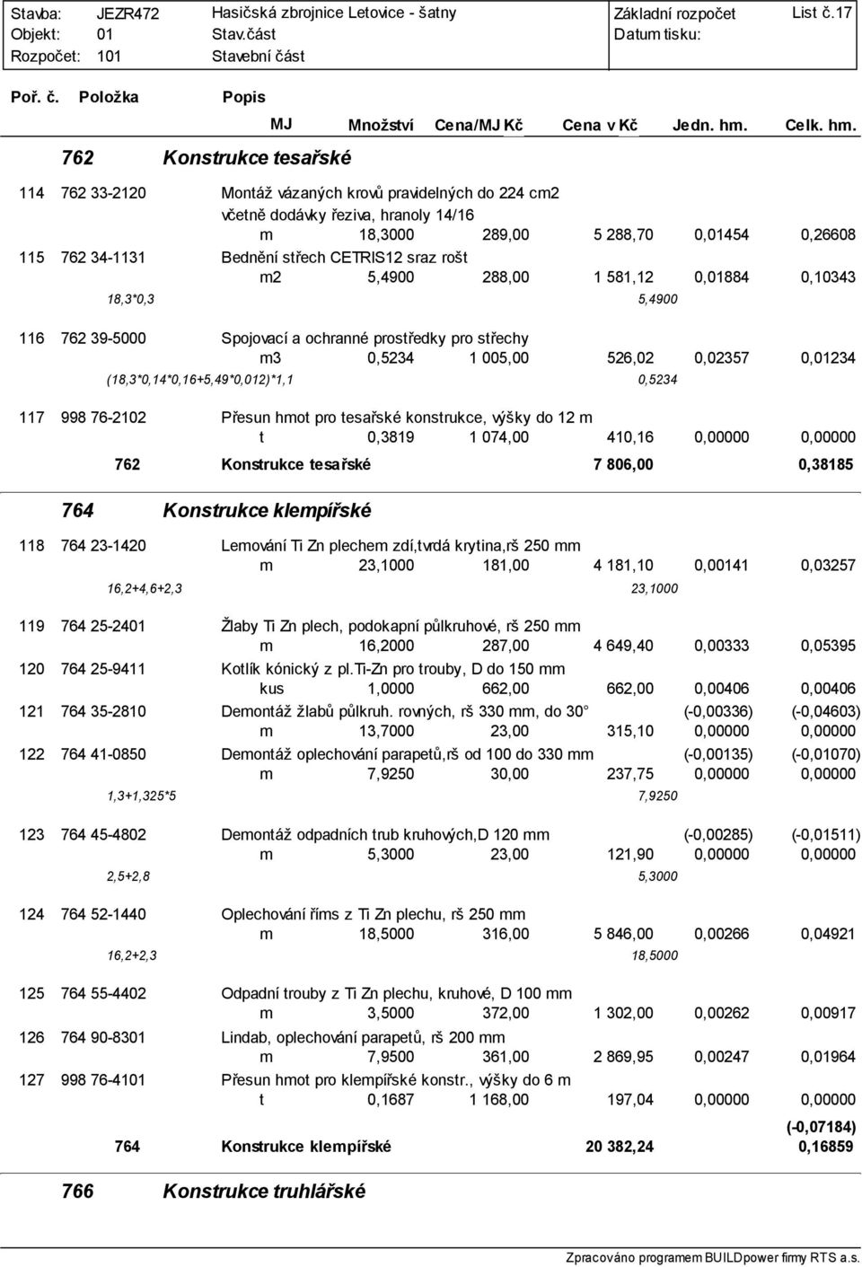 CETRIS12 sraz rošt m2 5,4900 288,00 1 581,12 0,884 0,10343 18,3*0,3 5,4900 116 762 39-5000 Spojovací a ochranné prostředky pro střechy m3 0,5234 1 005,00 526,02 0,02357 0,234