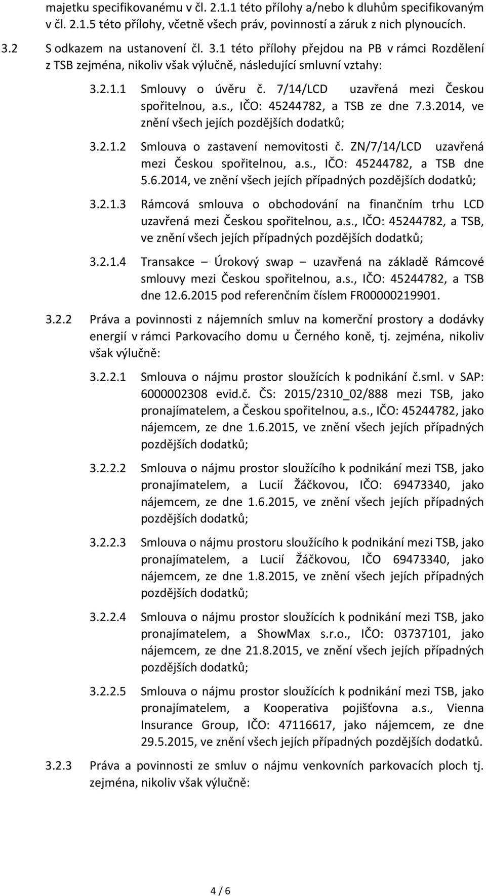 7/14/LCD uzavřená mezi Českou spořitelnou, a.s., IČO: 45244782, a TSB ze dne 7.3.2014, ve znění všech jejích 3.2.1.2 Smlouva o zastavení nemovitosti č. ZN/7/14/LCD uzavřená mezi Českou spořitelnou, a.
