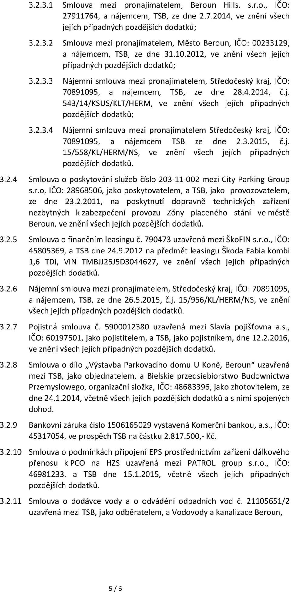 2.3.4 Nájemní smlouva mezi pronajímatelem Středočeský kraj, IČO: 70891095, a nájemcem TSB ze dne 2.3.2015, č.j. 15/558/KL/HERM/NS, ve znění všech jejích případných 3.2.4 Smlouva o poskytování služeb číslo 203-11-002 mezi City Parking Group s.