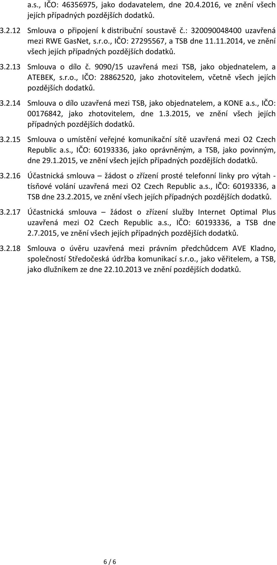 s., IČO: 00176842, jako zhotovitelem, dne 1.3.2015, ve znění všech jejích případných 3.2.15 Smlouva o umístění veřejné komunikační sítě uzavřená mezi O2 Czech Republic a.s., IČO: 60193336, jako oprávněným, a TSB, jako povinným, dne 29.