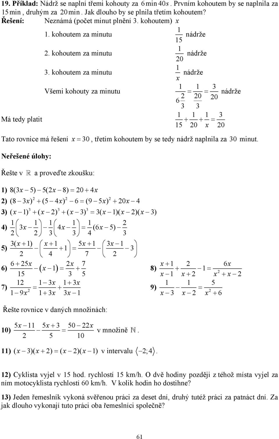 kohoutem za minutu nádrže Všemi kohouty za minutu = = nádrže 6 Má tedy platit + + = 5 Tato rovnice má řešení =, třetím kohoutem by se tedy nádrž naplnila za minut.