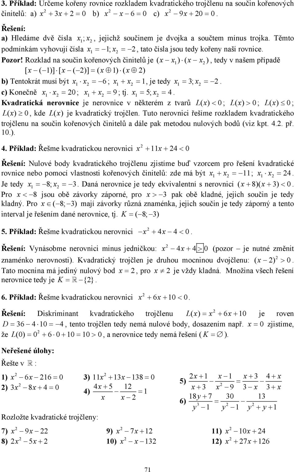 Rozklad na součin kořenových činitelů je ( ) ( ), tedy v našem případě [ ( )] [ ( )] = ( ) ( ) b) Tentokrát musí být = 6 ; + =, je tedy = ; =. c) Konečně = ; + = 9 ; tj. = 5; =.