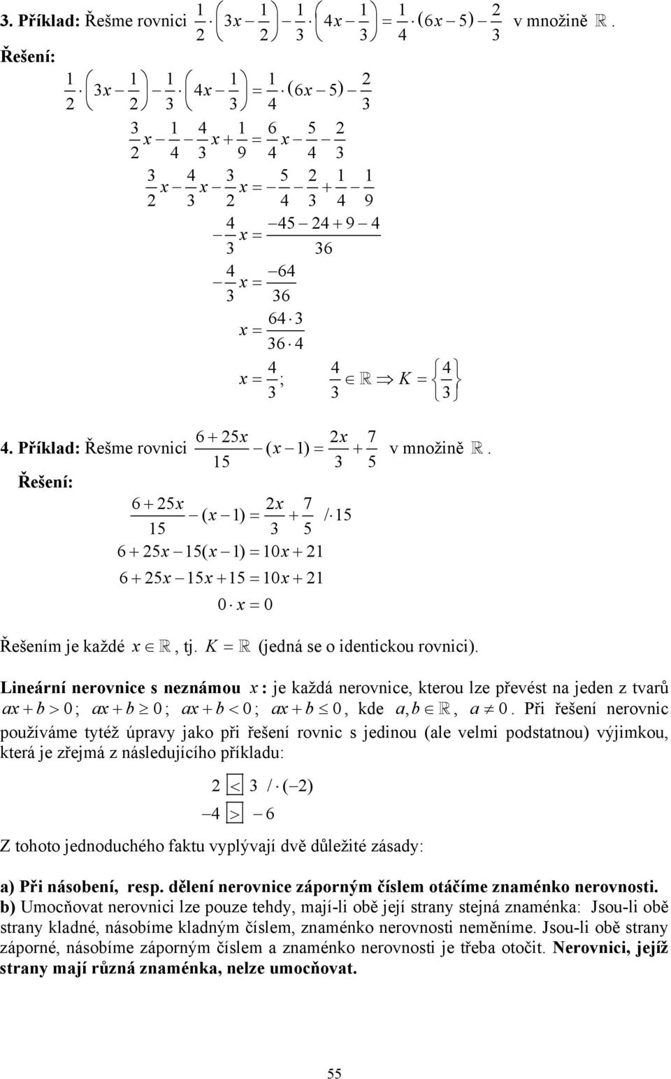 Lineární nerovnice s neznámou : je každá nerovnice, kterou lze převést na jeden z tvarů a + b > ; a + b ; a + b < ; a + b, kde ab,, a.