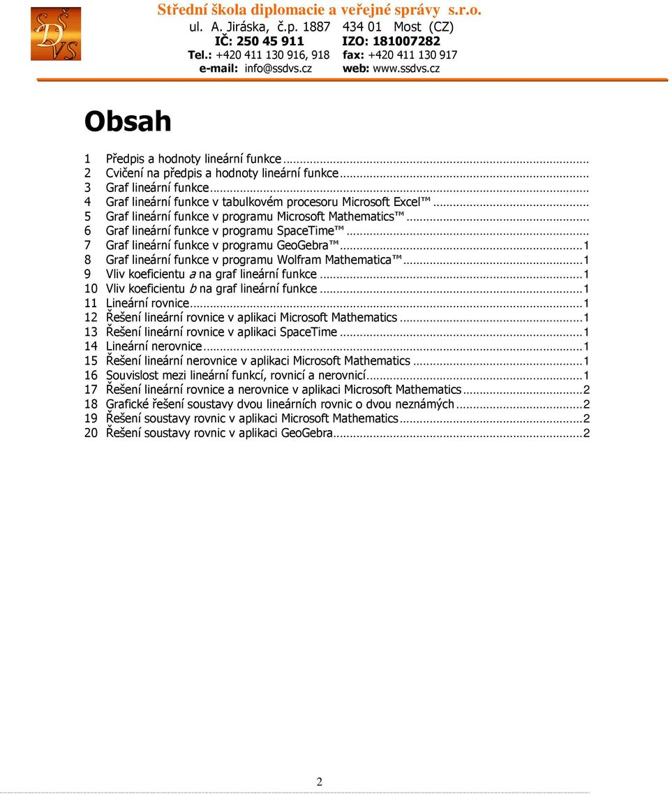 .. 7 Graf lineární funkce v programu GeoGebra...10 8 Graf lineární funkce v programu Wolfram Mathematica...11 9 Vliv koeficientu a na graf lineární funkce.