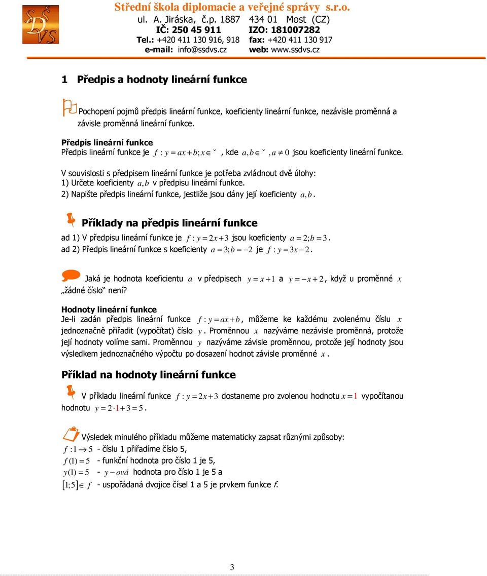 V souvislosti s předpisem lineární funkce je potřeba zvládnout dvě úlohy: 1) Určete koeficienty a, b v předpisu lineární funkce.