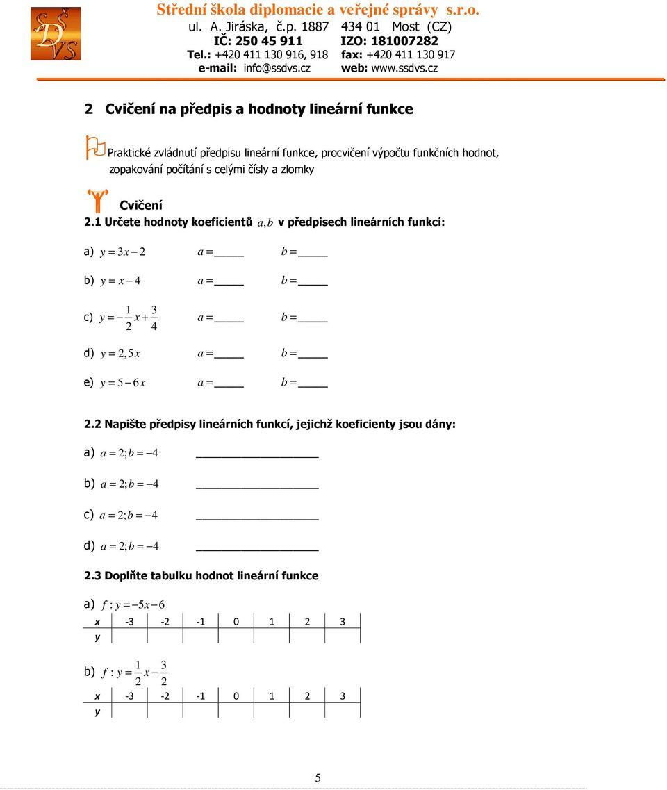 1 Určete hodnoty koeficientů a, b v předpisech lineárních funkcí: a) y = 3x 2 a = b = b) y = x 4 a = b = c) 1 3 y = x + a = b = 2 4 d) y = 2,5x a = b =