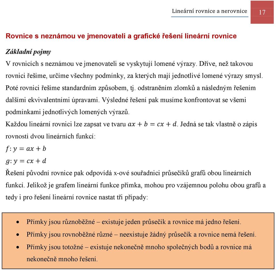 odstraněním zlomků a následným řešením dalšími ekvivalentními úpravami. Výsledné řešení pak musíme konfrontovat se všemi podmínkami jednotlivých lomených výrazů.