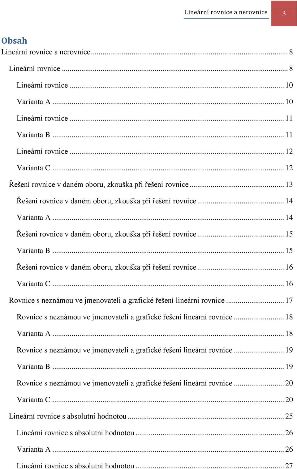 .. 15 Řešení rovnice v daném oboru, zkouška při řešení rovnice... 16... 16 Rovnice s neznámou ve jmenovateli a grafické řešení lineární rovnice.