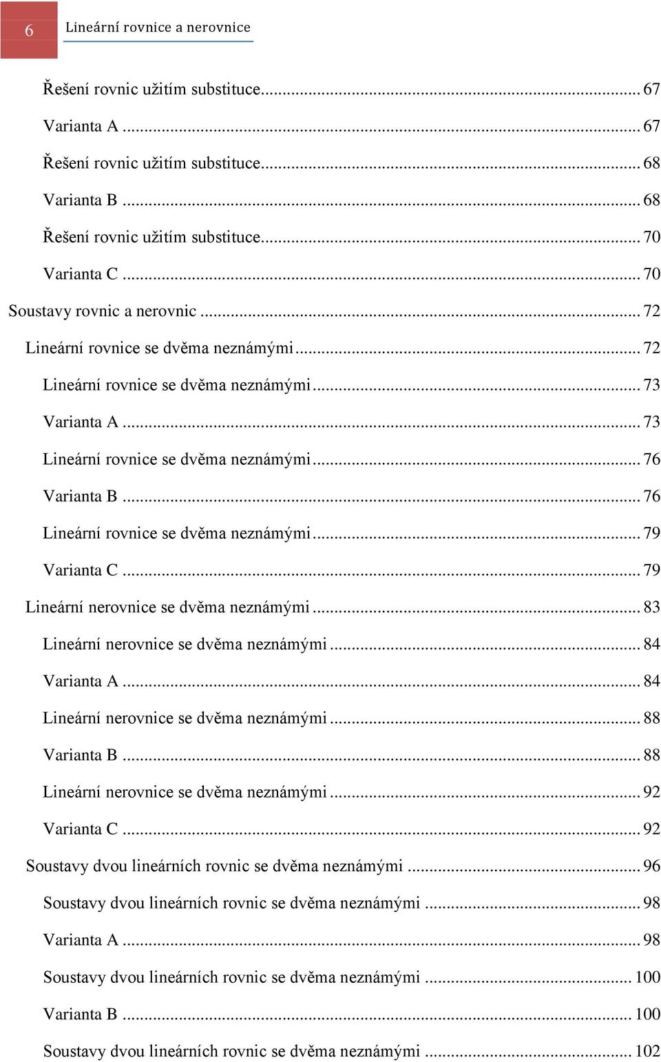 .. 79 Lineární nerovnice se dvěma neznámými... 83 Lineární nerovnice se dvěma neznámými... 84... 84 Lineární nerovnice se dvěma neznámými... 88... 88 Lineární nerovnice se dvěma neznámými... 92.