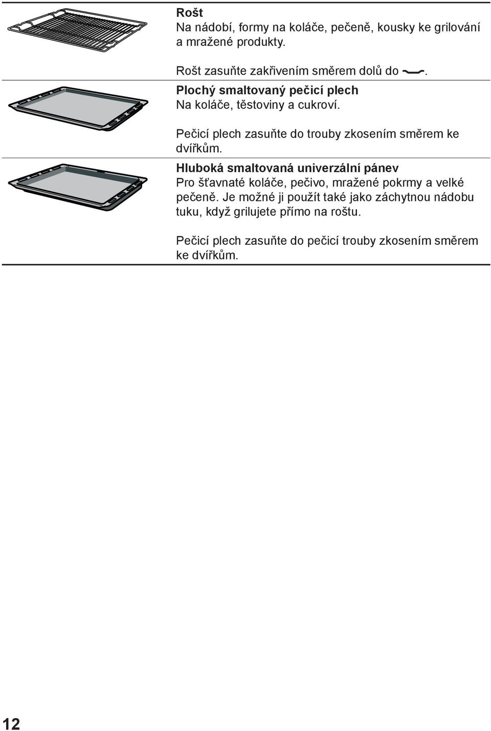 Hluboká smaltovaná univerzální pánev Pro šťavnaté koláče, pečivo, mražené pokrmy a velké pečeně.
