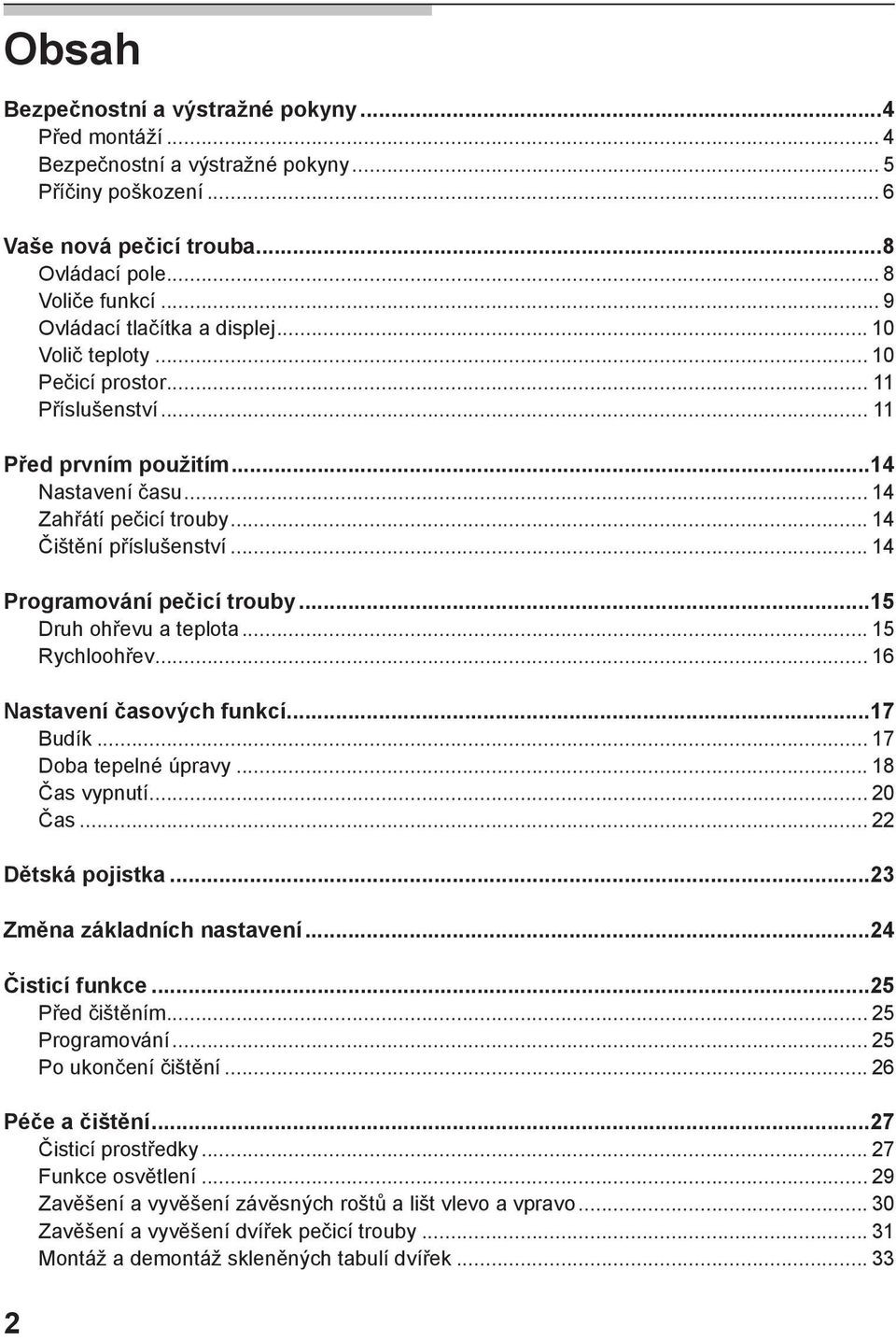 .. 14 Programování pečicí trouby...15 Druh ohřevu a teplota... 15 Rychloohřev... 16 Nastavení časových funkcí...17 Budík... 17 Doba tepelné úpravy... 18 Čas vypnutí... 20 Čas... 22 Dětská pojistka.