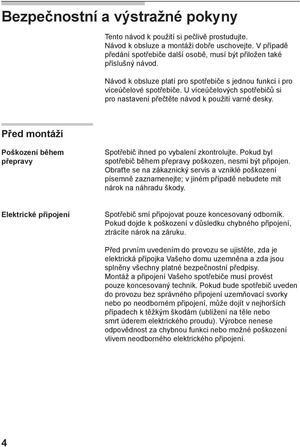 U víceúčelových spotřebičů si pro nastavení přečtěte návod k použití varné desky. Před montáží Poškození během přepravy Spotřebič ihned po vybalení zkontrolujte.