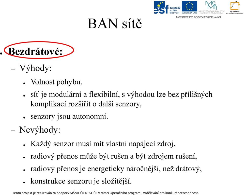 Nevýhody: Každý senzor musí mít vlastní napájecí zdroj, radiový přenos může být rušen a