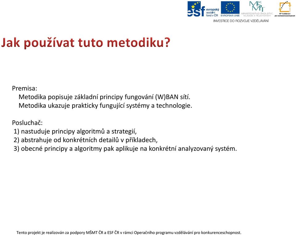 Posluchač: 1) nastuduje principy algoritmů a strategií, 2) abstrahuje od