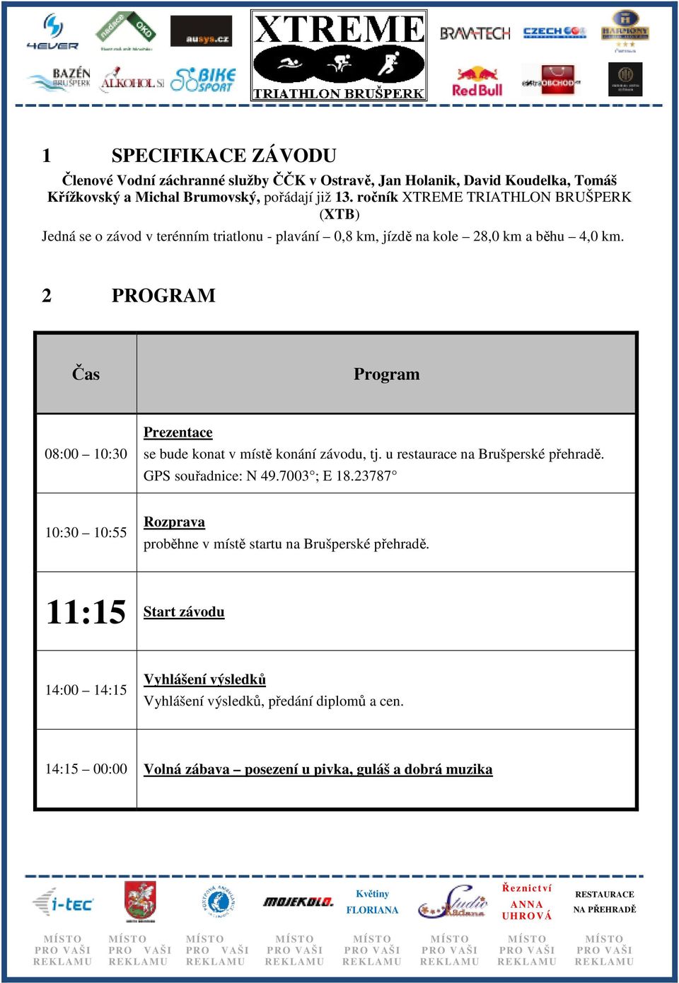 2 PROGRAM Čas Program 08:00 10:30 Prezentace se bude konat v místě konání závodu, tj. u restaurace na Brušperské přehradě. GPS souřadnice: N 49.7003 ; E 18.