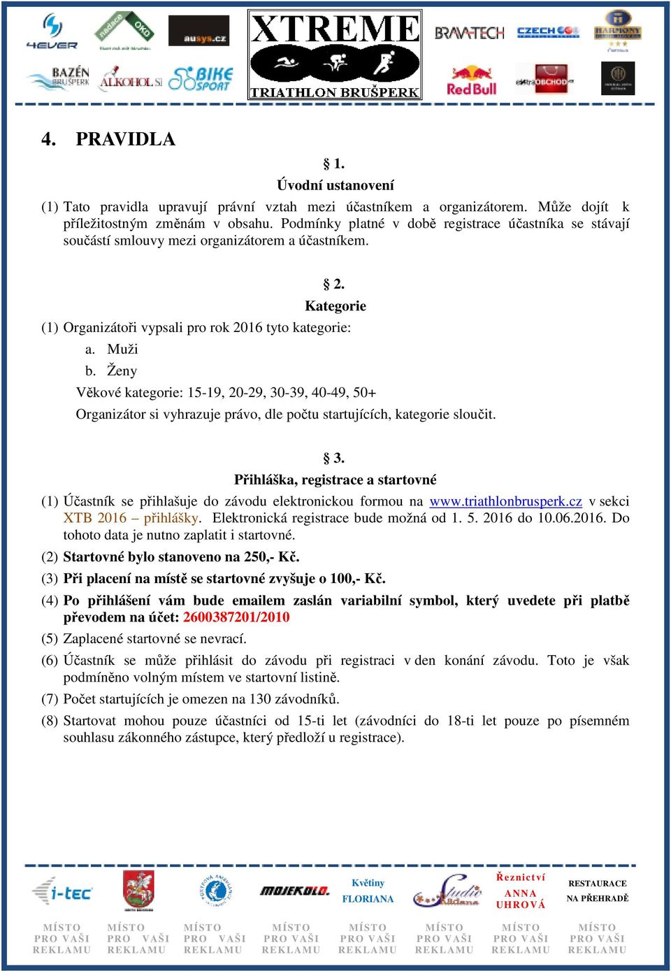 Ženy Věkové kategorie: 15-19, 20-29, 30-39, 40-49, 50+ Organizátor si vyhrazuje právo, dle počtu startujících, kategorie sloučit. 3. Přihláška, registrace a startovné (1) Účastník se přihlašuje do závodu elektronickou formou na www.