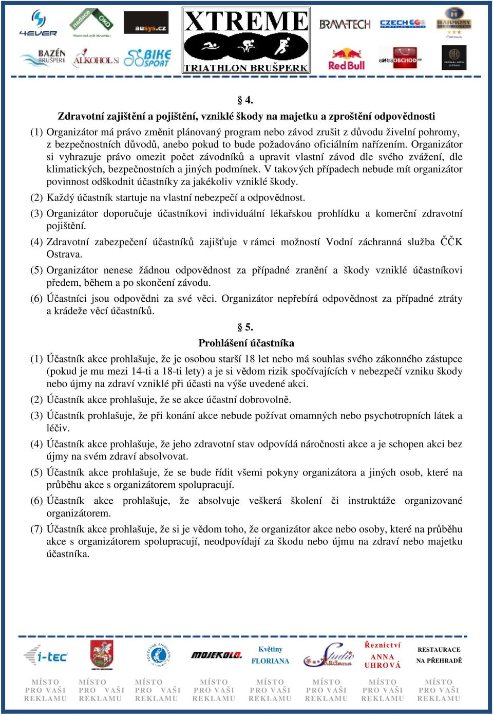 Organizátor si vyhrazuje právo omezit počet závodníků a upravit vlastní závod dle svého zvážení, dle klimatických, bezpečnostních a jiných podmínek.