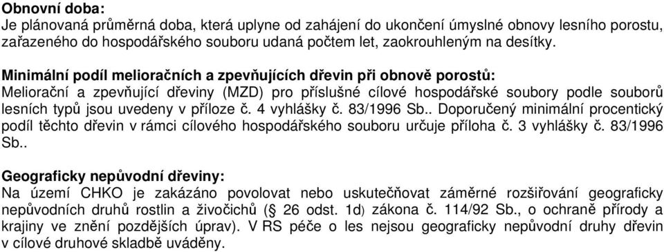 . Doporučený minimální procentický podíl těchto dřevin v rámci cílového hospodářského souboru určuje příloha č. 3 vyhlášky č. 83/1996 Sb.