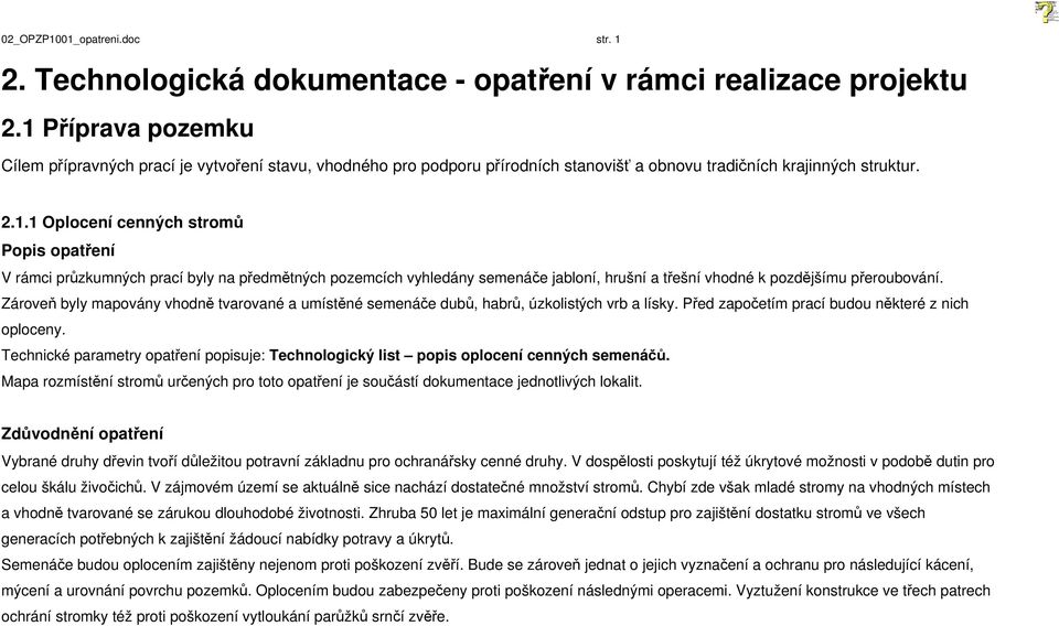 Zároveň byly mapovány vhodně tvarované a umístěné semenáče dubů, habrů, úzkolistých vrb a lísky. Před započetím prací budou některé z nich oploceny.