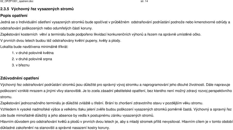odumřelých částí koruny. Zapěstování kosterních větví a terminálu bude podpořeno likvidací konkurenčních výhonů a řezem na správně umístěné očko.