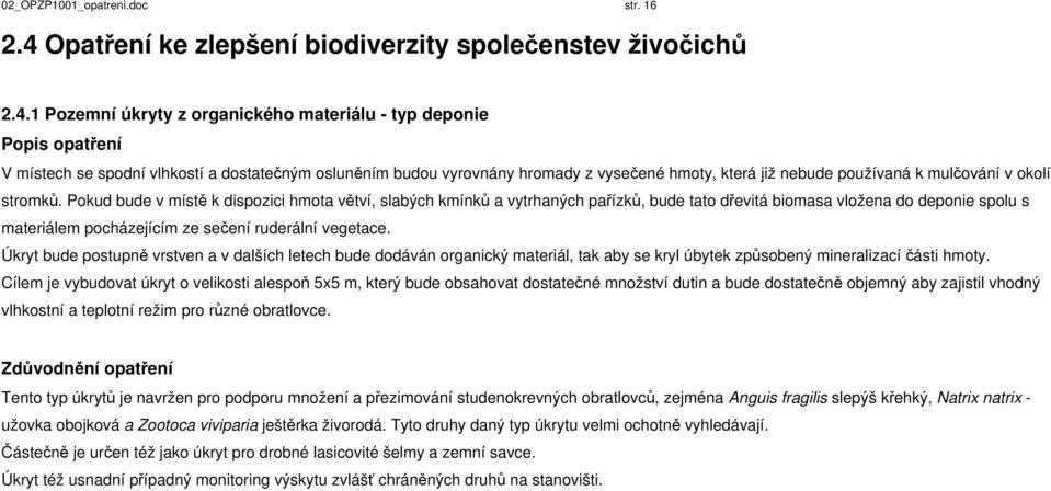 1 Pozemní úkryty z organického materiálu - typ deponie V místech se spodní vlhkostí a dostatečným osluněním budou vyrovnány hromady z vysečené hmoty, která již nebude používaná k mulčování v okolí