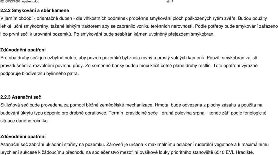 Po smykování bude sesbírán kámen uvolněný přejezdem smykobran. Pro oba druhy sečí je nezbytně nutné, aby povrch pozemků byl zcela rovný a prostý volných kamenů.
