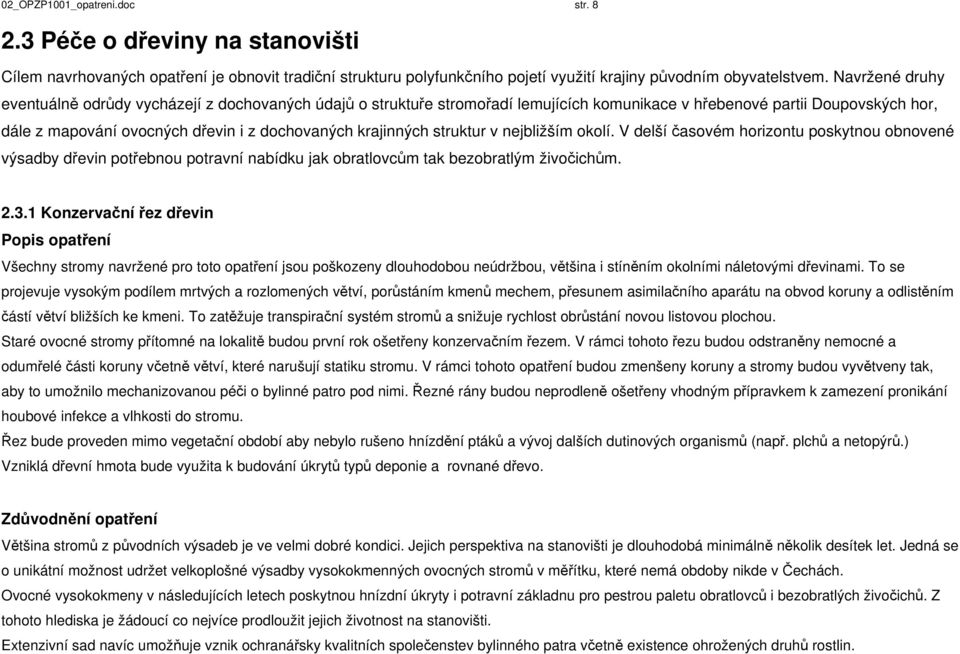 krajinných struktur v nejbližším okolí. V delší časovém horizontu poskytnou obnovené výsadby dřevin potřebnou potravní nabídku jak obratlovcům tak bezobratlým živočichům. 2.3.