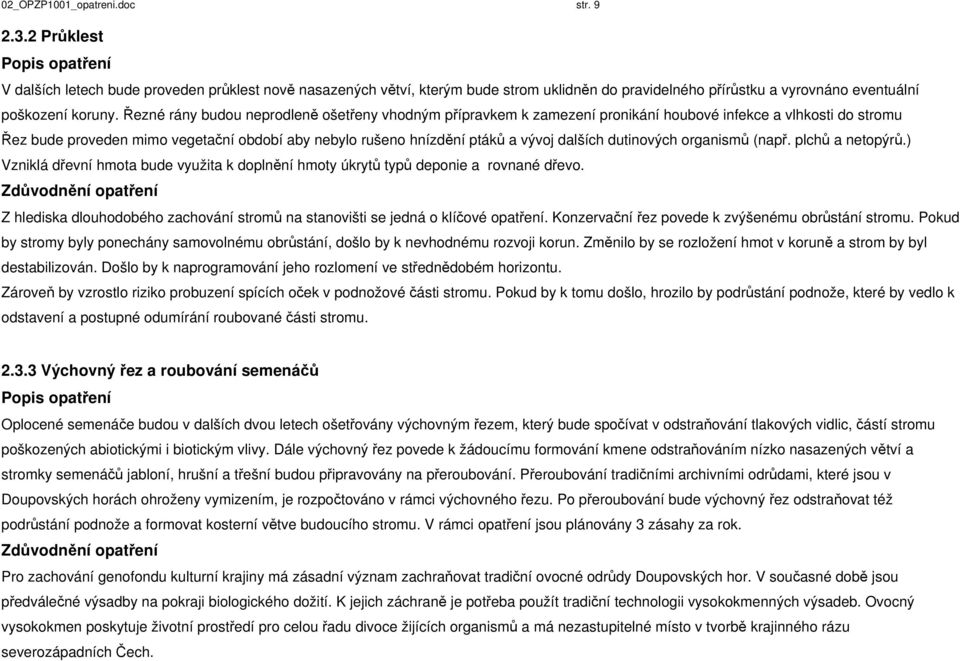 Řezné rány budou neprodleně ošetřeny vhodným přípravkem k zamezení pronikání houbové infekce a vlhkosti do stromu Řez bude proveden mimo vegetační období aby nebylo rušeno hnízdění ptáků a vývoj