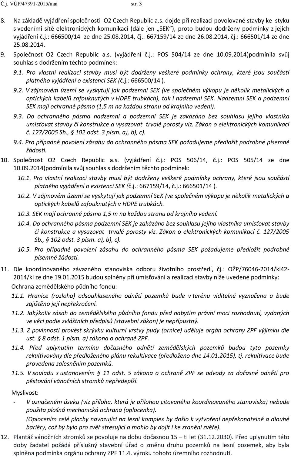 2014)podmínila svůj souhlas s dodržením těchto podmínek: 9.1. Pro vlastní realizaci stavby musí být dodrženy veškeré podmínky ochrany, které jsou součástí platného vyjádření o existenci SEK (č.j.: 666500/14 ).