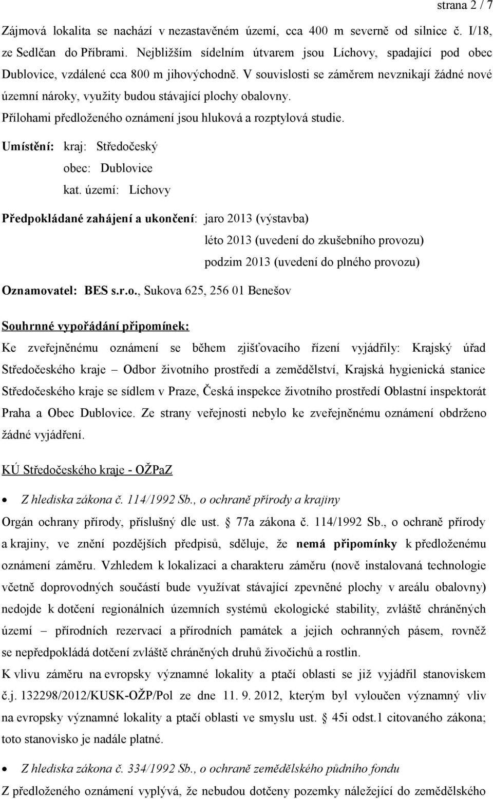 V souvislosti se záměrem nevznikají žádné nové územní nároky, využity budou stávající plochy obalovny. Přílohami předloženého oznámení jsou hluková a rozptylová studie.