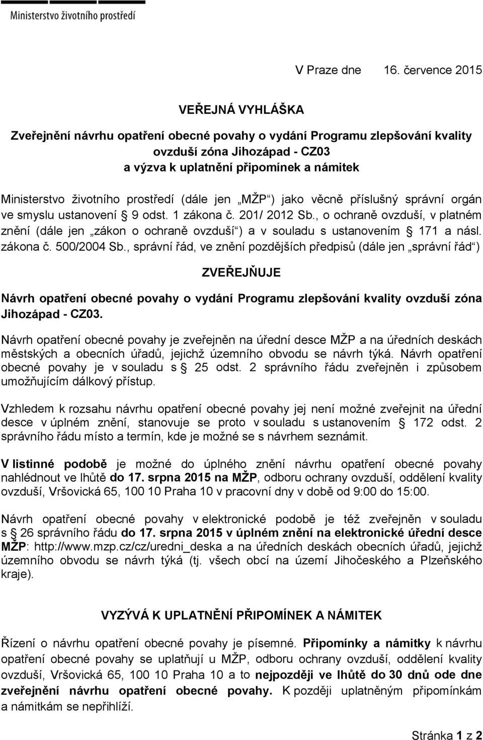 životního prostředí (dále jen MŽP ) jako věcně příslušný správní orgán ve smyslu ustanovení 9 odst. 1 zákona č. 201/ 2012 Sb.