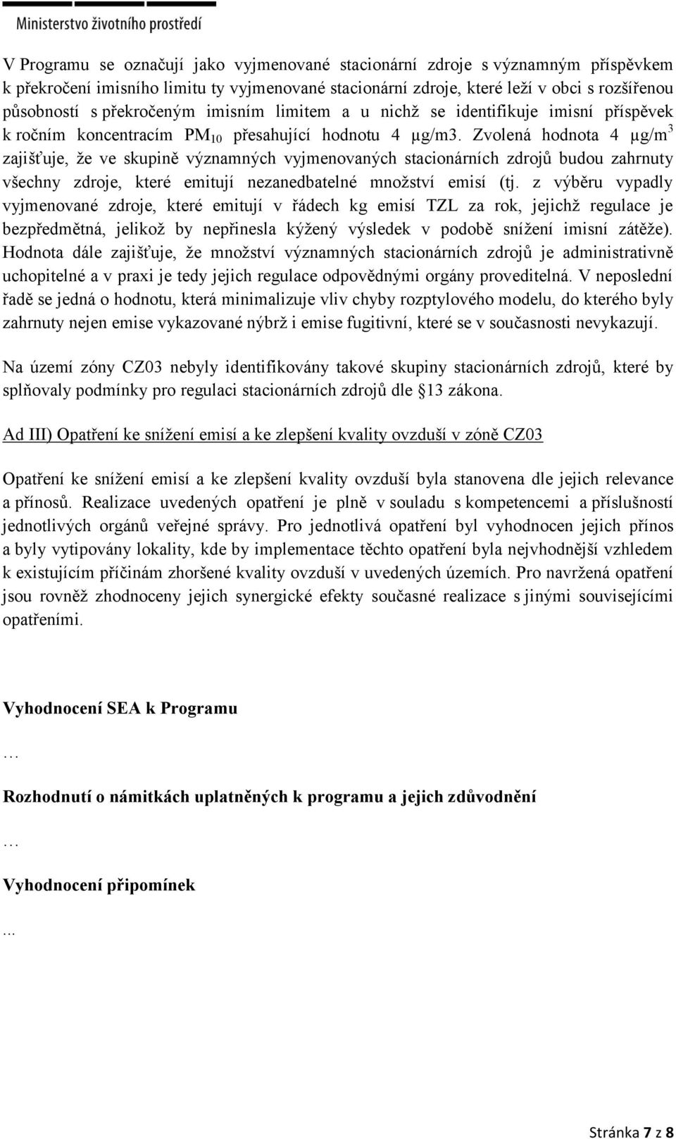 Zvolená hodnota 4 µg/m 3 zajišťuje, že ve skupině významných vyjmenovaných stacionárních zdrojů budou zahrnuty všechny zdroje, které emitují nezanedbatelné množství emisí (tj.