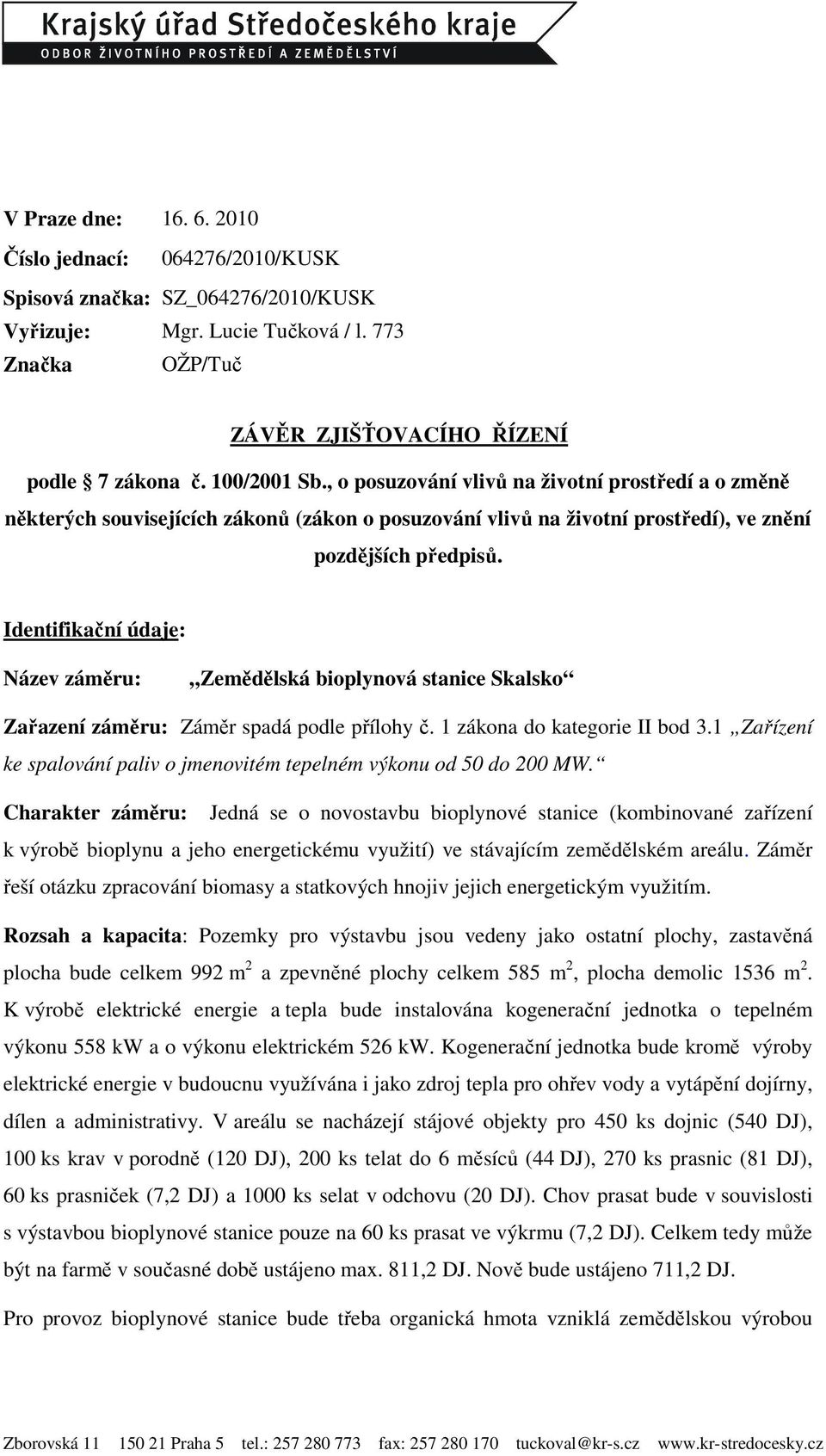 Identifikační údaje: Název záměru: Zemědělská bioplynová stanice Skalsko Zařazení záměru: Záměr spadá podle přílohy č. 1 zákona do kategorie II bod 3.