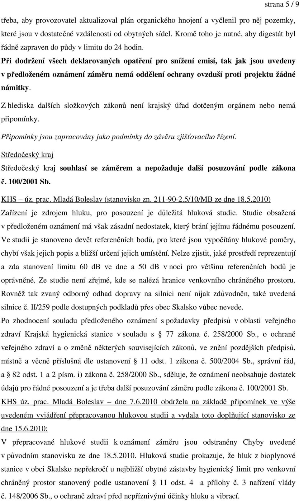Při dodržení všech deklarovaných opatření pro snížení emisí, tak jak jsou uvedeny v předloženém oznámení záměru nemá oddělení ochrany ovzduší proti projektu žádné námitky.