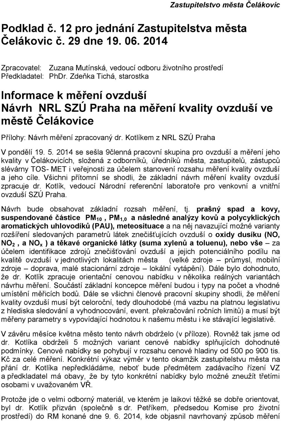 2014 se sešla 9členná pracovní skupina pro ovzduší a měření jeho kvality v Čelákovicích, složená z odborníků, úředníků města, zastupitelů, zástupců slévárny TOS- MET i veřejnosti za účelem stanovení