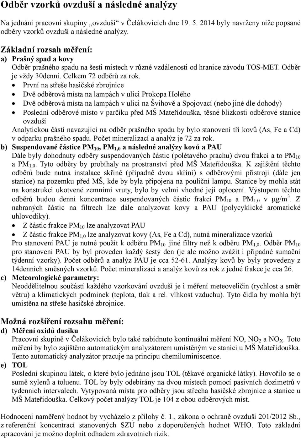 První na střeše hasičské zbrojnice Dvě odběrová místa na lampách v ulici Prokopa Holého Dvě odběrová místa na lampách v ulici na Švihově a Spojovací (nebo jiné dle dohody) Poslední odběrové místo v
