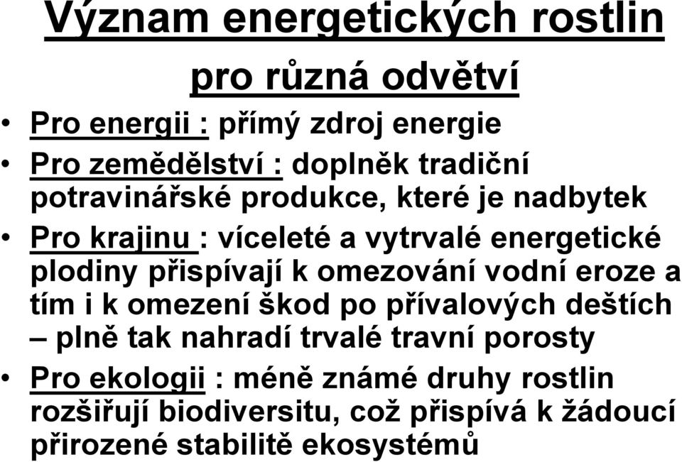 přispívají k omezování vodní eroze a tím i k omezení škod po přívalových deštích plně tak nahradí trvalé travní