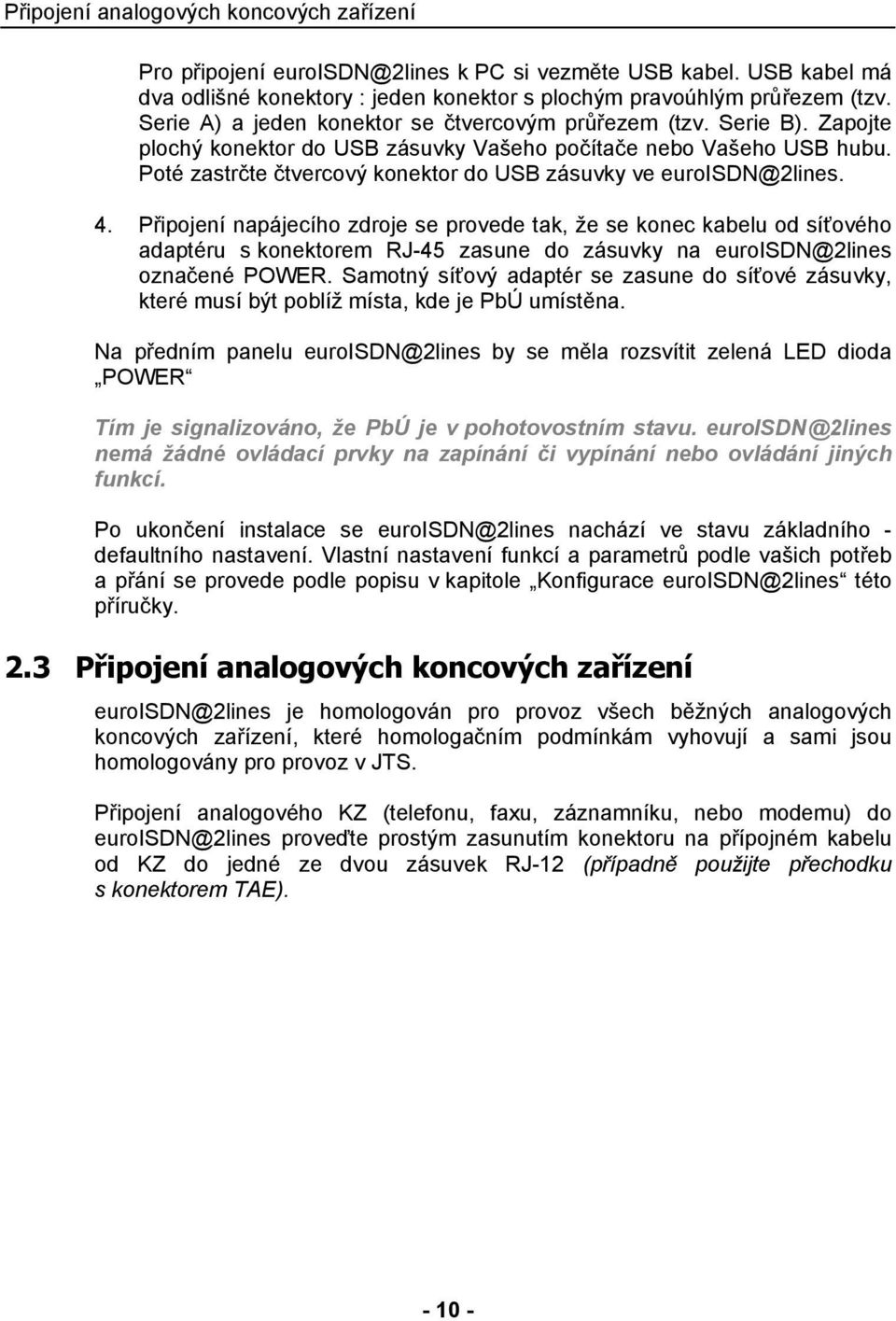 Poté zastrčte čtvercový konektor do USB zásuvky ve euroisdn@2lines. 4.