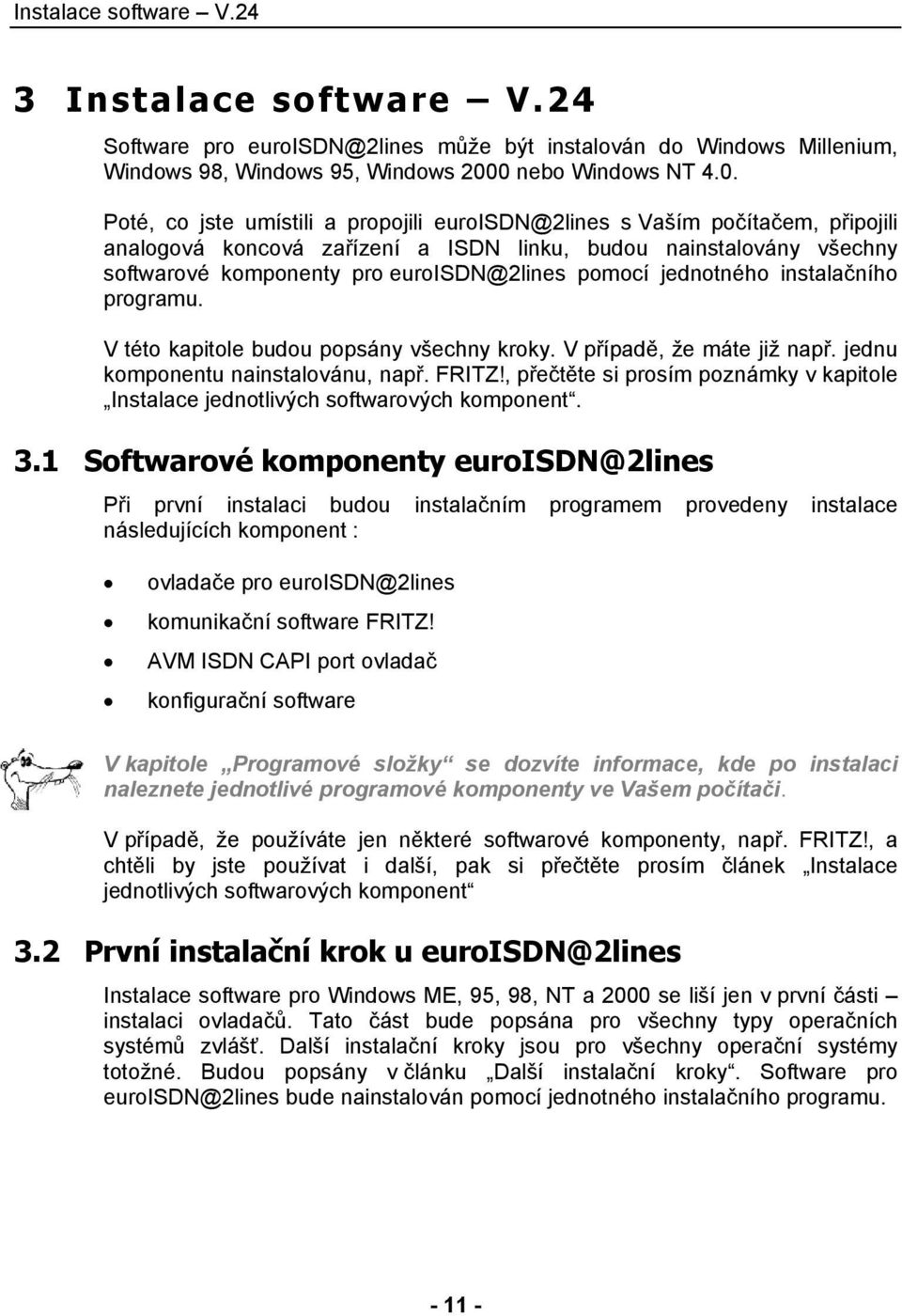 euroisdn@2lines pomocí jednotného instalačního programu. V této kapitole budou popsány všechny kroky. V případě, že máte již např. jednu komponentu nainstalovánu, např. FRITZ!