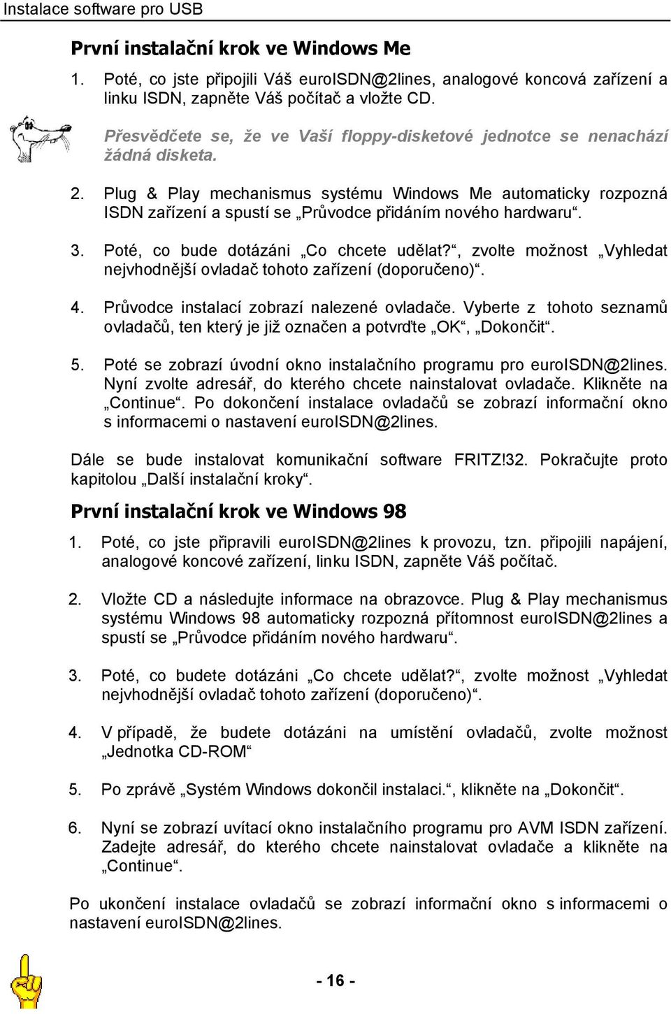 Plug & Play mechanismus systému Windows Me automaticky rozpozná ISDN zařízení a spustí se Průvodce přidáním nového hardwaru. 3. Poté, co bude dotázáni Co chcete udělat?