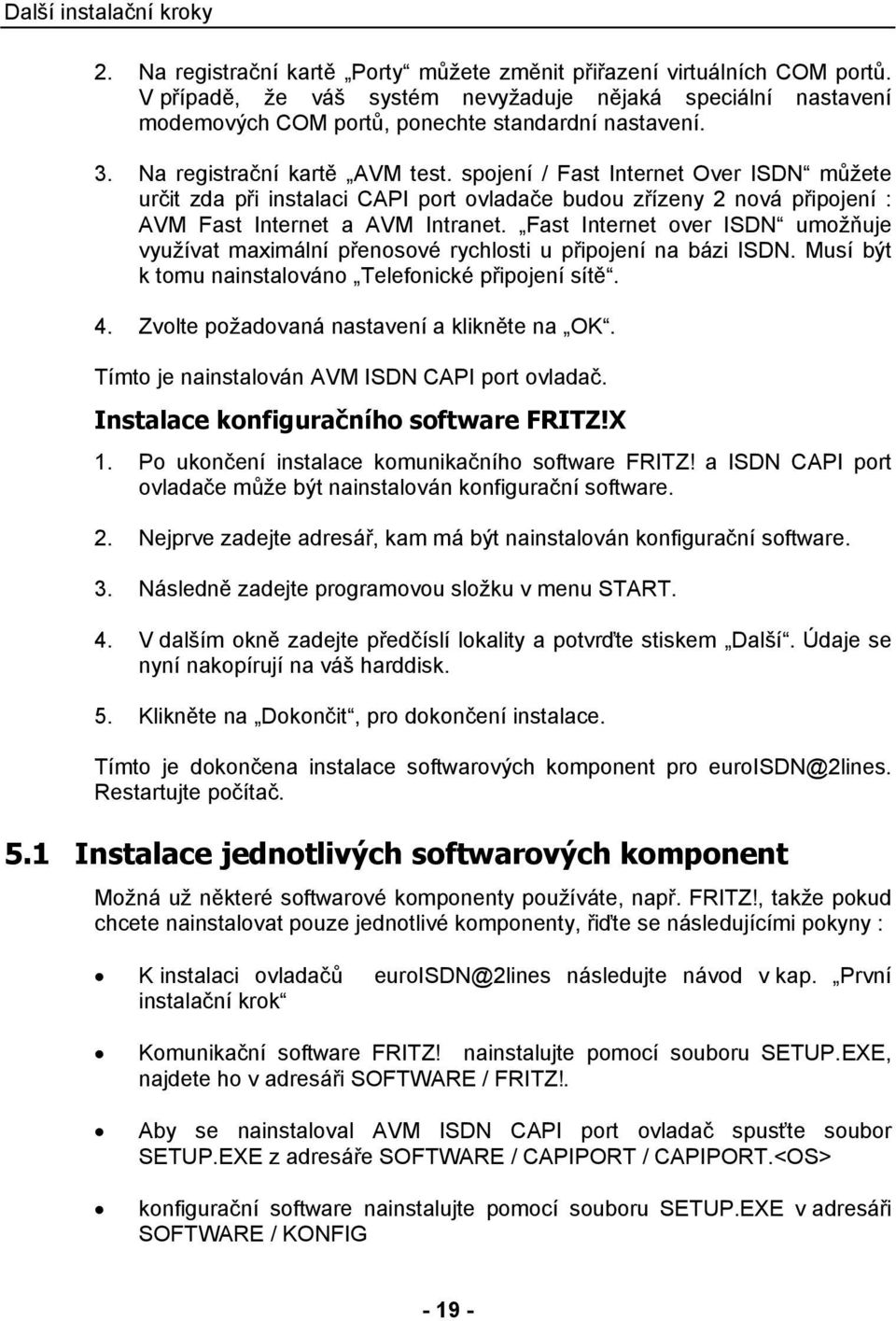 spojení / Fast Internet Over ISDN můžete určit zda při instalaci CAPI port ovladače budou zřízeny 2 nová připojení : AVM Fast Internet a AVM Intranet.
