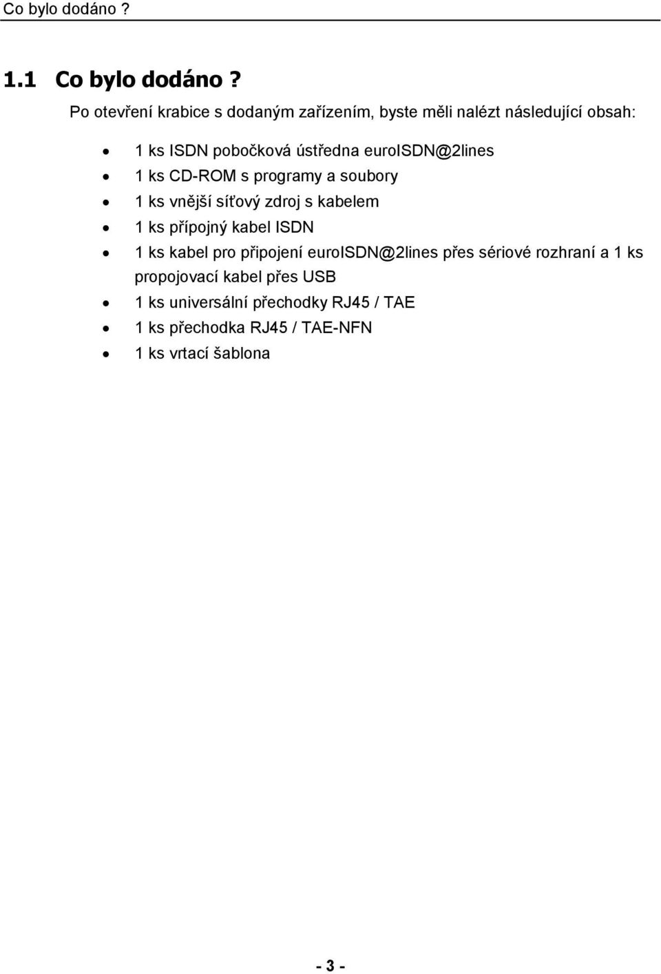 euroisdn@2lines 1 ks CD-ROM s programy a soubory 1 ks vnější síťový zdroj s kabelem 1 ks přípojný kabel ISDN 1
